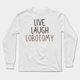 Classic Live Laugh Lobotomy Long Sleeve T-Shirt